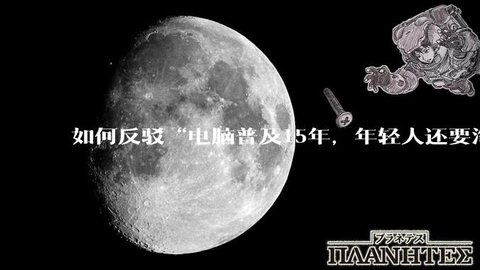 如何反驳“电脑普及15年，年轻人还要淘宝代装steam”?